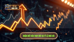 Tín Hiệu Nhận Biết Kèo Nhà Cái Thay Đổi - Bí Kíp Soi Kèo Chuẩn
